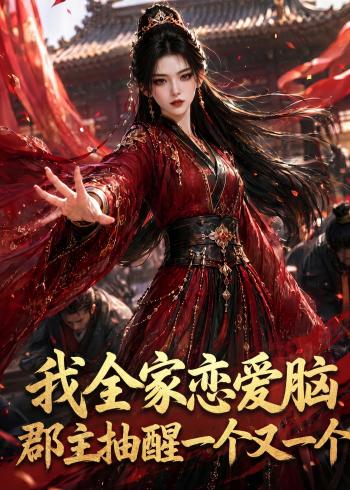 我全家恋爱脑，郡主抽醒一个又一个封面图